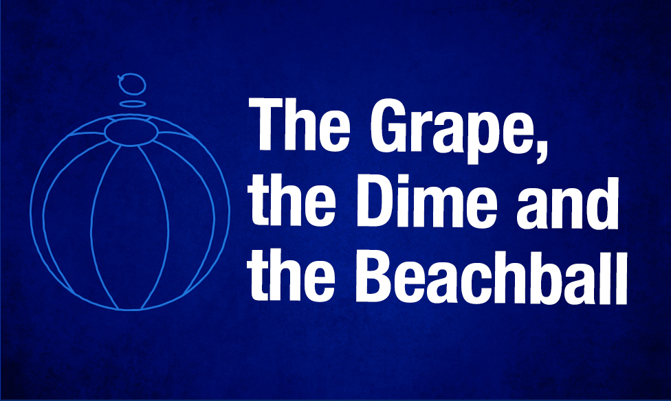 The Grape, The Dime, and the Beach Ball